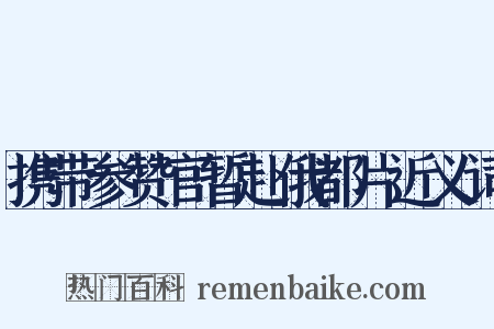 携带参赞官暂赴俄都片近义词是什么意思的图片